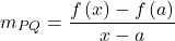 \[{m_{PQ}} = \frac{{f\left( x \right) - f\left( a \right)}}{{x - a}}\]