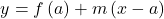 \[y = f\left( a \right) + m\left( {x - a} \right)\]